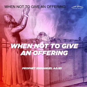 WHEN NOT TO GIVE AN OFFERING