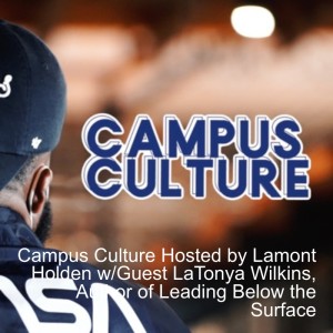 Campus Culture Hosted by Lamont Holden w/Guest LaTonya Wilkins, Author of Leading Below the Surface