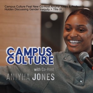 Campus Culture Feat New Co-Host Ahiyha Jones & Professor Holden Discussing Gender Inequity + Title IX