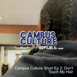 Campus Culture Short Ep 2: Don’t Touch My Hair