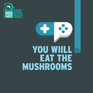 86 : You WILL Eat the Mushrooms