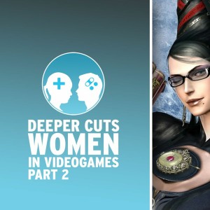 Deeper Cuts: Women in Games Part 2