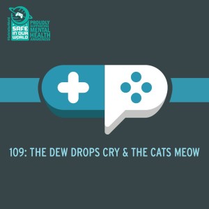 109 : The Dew Drops Cry & the Cats Meow