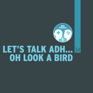34 : Let’s Talk ADH... Oh Look A Bird