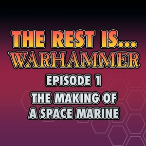 The Rest is Warhammer | Episode 1: The Making of a Space Marine