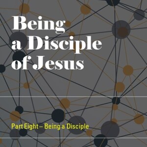 008 - Disciples - Being a Disciple