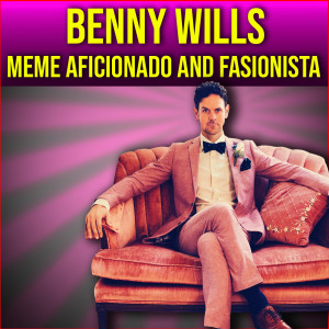 Meme Connoisseur And Fashionista Family Man Benny Wills Joins The Brigade!