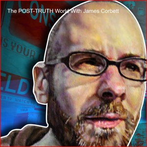 The POST-TRUTH World With James Corbett