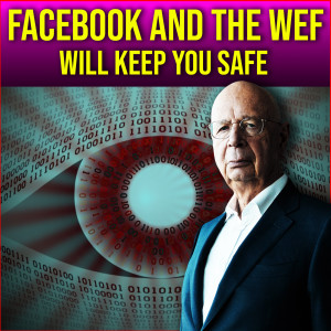 Facebook And The WEF Plan On Keeping You VERY SAFE!!!