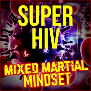 Mixed Martial Mindset SUPER HIV? And Keep On Truckin’