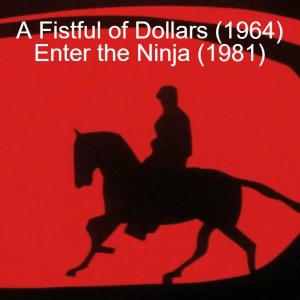 A Fistful of Dollars (1964) and Enter the Ninja (1981)