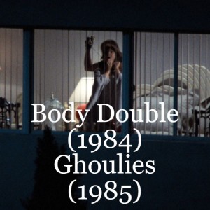Body Double (1984) and Ghoulies (1985)