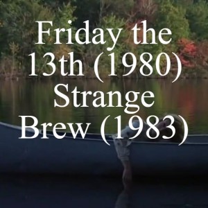 Friday the 13th (1980) and Strange Brew (1983)