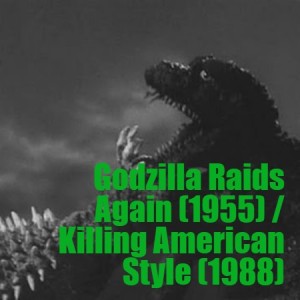 Godzilla Raids Again (1955) and Killing American Style (1988)