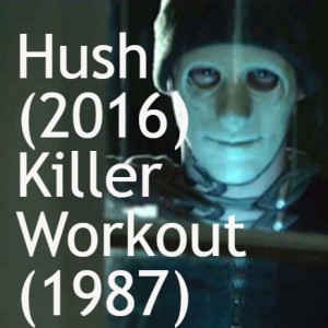 Hush (2016) and Killer Workout (1987)