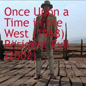 Once Upon a Time in the West (1968) and Resident Evil (2002)