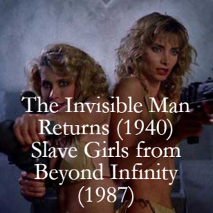 The Invisible Man Returns (1940) and Slave Girls from Beyond Infinity (1987)