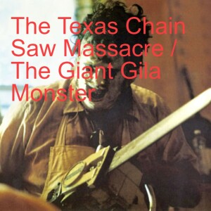 The Texas Chain Saw Massacre (1974) and The Giant Gila Monster (1959)