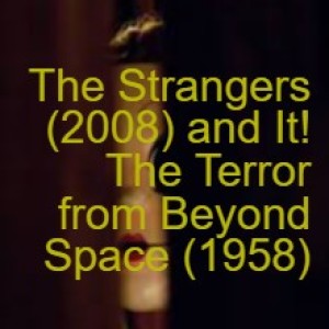 The Strangers (2008) and It! The Terror from Beyond Space (1958)