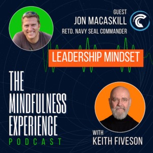 Leadership Mindset - Jon Macaskill, Retired Navy Seal Commander, Mindfulness Teacher