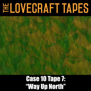 Case 10 Tape 7: Way Up North