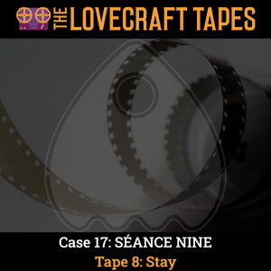 Case 17: SÉANCE NINE / Tape 8: Stay