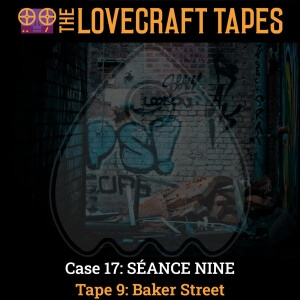 Case 17: SÉANCE NINE / Tape 9: Baker Street
