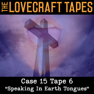Case 15 Tape 6: Speaking In Earth Tongues