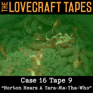 Case 16 Tape 9: Horton Hears A Yara-Ma-Yha-Who