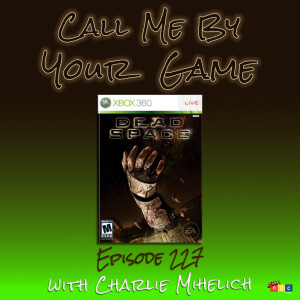 Ep.227 - Dead Space with Charlie Mihelich