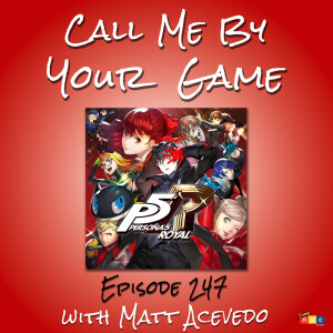 Ep.247 - Persona 5 Royal with Matt Acevedo