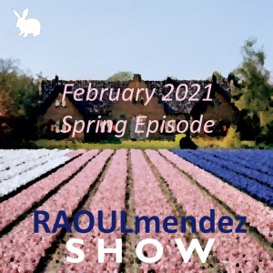 Raoul Mendez Show - February 2021 Spring Episode