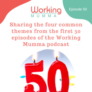 Sharing the four common themes from the first 50 episodes of the Working Mumma podcast