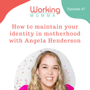 How to maintain your identity in motherhood with Angela Henderson