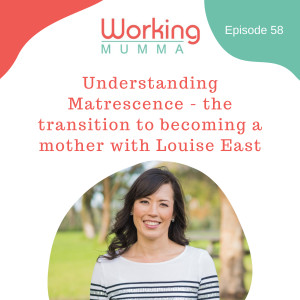 Understanding Matrescence - the transition to becoming a mother with Louise East