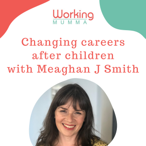 Changing careers after children with Meaghan J Smith