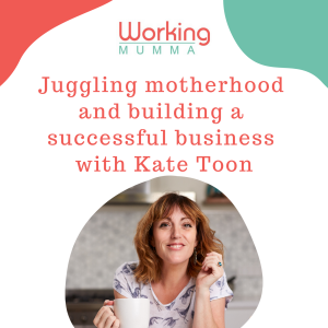 Juggling motherhood and building a successful business with Kate Toon