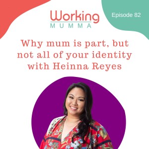Why mum is part, but not all of your identity with Heinna Reyes