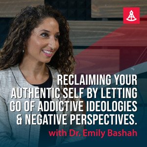 Reclaiming your Authentic Self by Letting Go of Addictive Ideologies & Negative Perspectives