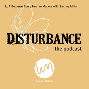 Ep 7 Because Every Human Matters with Sammy Millar