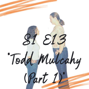 S1 E13 - Todd Mulcahy (Part 1)