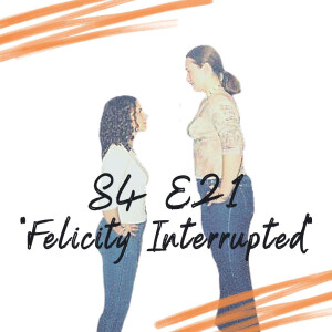 S4 E21 - Felicity Interrupted
