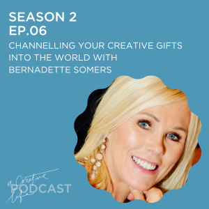 Channelling your creative gifts into the world with Bernadette Somers