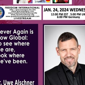 #350-: Dr. Uwe Alschner -  Never Again is Now Global: To see where we are, look where we've been! Then what!
