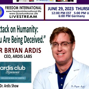 #315-Dr. Bryan Ardis  - ” Attack on Humanity:You are Being Deceived.”