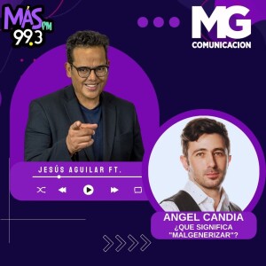 09ENE24 ÁNGEL CANDIA - ¿Que significa ”malgenerizar”?