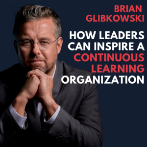 Brian Glibkowski on How leaders can inspire a continuous learning organization