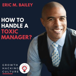 Eric M. Bailey on How to Handle a Toxic Manager