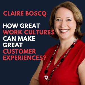 Claire Boscq on How Great Work Cultures can make Great Customer Experiences