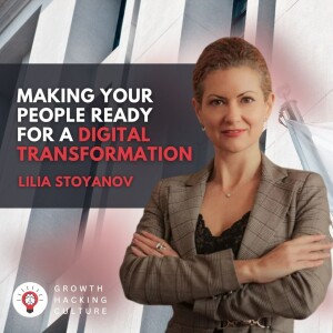 Lilia Stoyanov on Making Your People Ready for a Digital Transformation, continuous learning, upskilling and innovation culture
